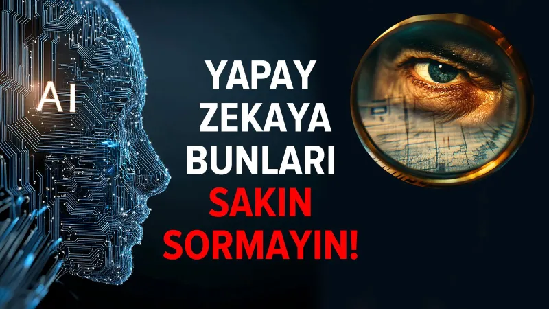 Yapay Zekaya Sormamanız Gereken Şeyler: Uzmanlar Uyarıyor!